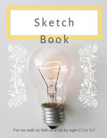 Sketch Book: For we walk by faith and not by sight 2 Cor 5:7 1095023667 Book Cover