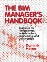 The Bim Manager's Handbook: Guidance for Professionals in Architecture, Engineering, and Construction 1118982428 Book Cover