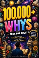 100,000 Whys Book for Adults: Real Answers to Life's Biggest Questions About Money, Psychology, Love, Technology, Science, and How Everything Works for Curious Adults | Encyclopedia for Curious Adults B0GZT6SLSC Book Cover