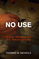 No Use: Nuclear Weapons and U.S. National Security 0812245660 Book Cover