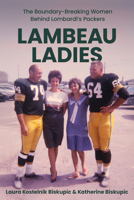 Lambeau Ladies: The BoundaryBreaking Women Behind Lombardi’s Packers 1976600898 Book Cover
