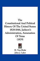 The Constitutional And Political History Of The United States: 1828-1846. Jackson's Administration. Annexation Of Texas 1144829534 Book Cover