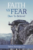 Faith vs. Fear: Dare To Believe! 0578555778 Book Cover