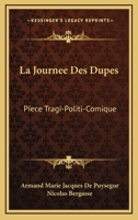 La Journa(c)E Des Dupes, Pia]ce Tragi-Politi-Comique, Repra(c)Senta(c)E Sur Le Tha(c)A[tre National: , Par Les Grands Coma(c)Diens de La Patrie 2013253346 Book Cover