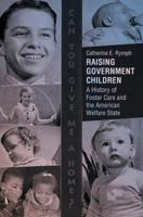 Raising Government Children: A History of Foster Care and the American Welfare State 146963564X Book Cover