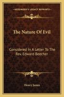The Nature Of Evil: Considered In A Letter To The Rev. Edward Beecher 1240002955 Book Cover