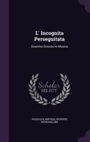 L' Incognita Perseguitata: Dramma Giocoso In Musica 1340917629 Book Cover