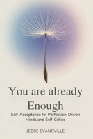 You Are Already Enough: Self-Acceptance for Perfection-Driven Minds and Self-Critics B0FQ6S89VN Book Cover