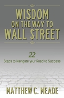 Wisdom on the Way to Wall Street : 22 Steps to Navigate Your Road to Success 1734948604 Book Cover