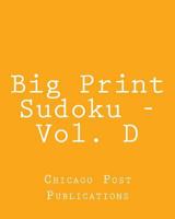 Big Print Sudoku - Vol. D: Easy to Read, Large Grid Sudoku Puzzles 1482337347 Book Cover