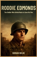 Roddie Edmonds: The Soldier Who Defied Nazis to Save His Men: Untold Story of Heroism, Faith, and Sacrifice—How One Man’s Bravery and Faith Saved Hundreds of Lives During WWII B0FMS1Z78X Book Cover
