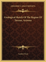 Geological Sketch of the Region of Tucson, Arizona 117663822X Book Cover
