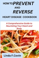 How to prevent and reverse heart disease cookbook: A Comprehensive Guide to Nourishing Your Heart and Body B0CVVP49VR Book Cover