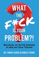What the F*ck Is Your Problem?!: Becoming an Active Worker in Healing Your Trauma B0B2TTP365 Book Cover