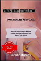 VAGUS NERVE STIMULATION FOR HEALTH AND CALM: Natural Techniques to Reduce Stress, Improve Digestion, and Boost Well-Being B0FHHWBSKZ Book Cover