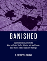 Banished: A Comprehensive Look into the Mind and Soul of the Sex Offender with Sex Offender Case Studies and the Recidivism Challenge 1599426021 Book Cover