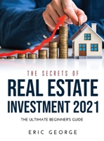 The Secrets of Real Estate Investment 2021: The Ultimate Beginner's Guide 1008944890 Book Cover