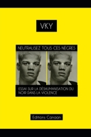Neutralisez Tous Ces Nègres Essai Sur La Déshumanisation Du Noir Dans La Violence B0C1J6Q19G Book Cover