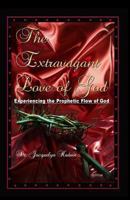 The Extravagant Love of God: Experiencing the Prophetic Flow of God 0615476112 Book Cover