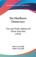 The Mayflower Democracy: The Last Public Address Of Oliver Gray Hall B0BNLVPV26 Book Cover