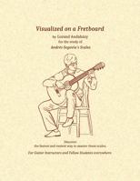 Visualized on a Fretboard: For the Study of Andrés Segovia's Scales 0578242532 Book Cover