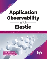 Application Observability with Elastic: Real-time metrics, logs, errors, traces, root cause analysis, and anomaly detection 939103084X Book Cover