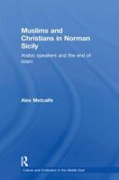 Muslims and Christians in Norman Sicily: Arabic-Speakers and the End of Islam 0415616441 Book Cover