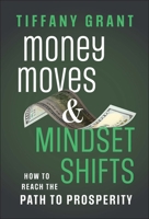 Money Moves and Mindset Shifts: How to Reach the Path to Prosperity 1394364482 Book Cover