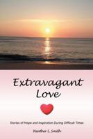 Extravagant Love: Stories of Hope and Inspiration During Difficult Times 1490824634 Book Cover