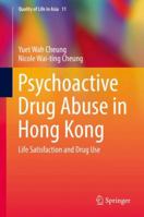 Psychoactive Drug Abuse in Hong Kong: Life Satisfaction and Drug Use 9811355835 Book Cover