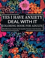 Yes I Have Anxiety Deal With It Coloring Book B0B92V57GG Book Cover