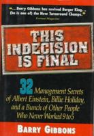 This Indecision Is Final: 32 Management Secrets of Albert Einstein, Billie Holiday, and a Bunch of Other People Who Never Worked 9 to 5 0786308389 Book Cover