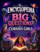 The Encyclopedia of Big Questions for Curious Girls: Extraordinary Facts, Surprising Discoveries, and Fascinating Answers That Turn Curiosity into Confidence and Ambitious Dreams – Ages 6–12 B0H6XD3S4S Book Cover