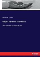 Object Sermons in Outline: With Numerous Illustrations... 3337114512 Book Cover