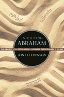 Inheriting Abraham: The Legacy of the Patriarch in Judaism, Christianity, and Islam 0691163553 Book Cover