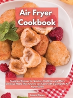 Air Fryer cookbook: Foolproof Recipes for Quicker, Healthier, and More Delicious Meals That Anyone can Cook with a Complete Air Fryer Guide 1803258462 Book Cover