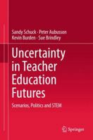 Uncertainty in Teacher Education Futures: Scenarios, Politics and Stem 9811082456 Book Cover