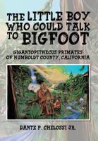 The Little Boy Who Could Talk to Bigfoot: Gigantopithecus Primates of Humboldt County, California 1490729216 Book Cover