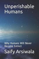 Unperishable Humans: Why Humans Will Never Become Extinct 1717942741 Book Cover