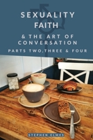 Sexuality, Faith & the Art of Conversation: Parts Two, Three & Four 1916066917 Book Cover