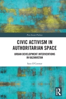 Civic Activism in Authoritarian Space: Urban Development Interventions in Kazakhstan 103280162X Book Cover
