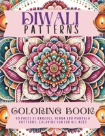Diwali Patterns Coloring Book: 40 Pages Of Rangoli, Henna and Mandala Patterns: Coloring Fun For All Ages B0CN1DKN74 Book Cover