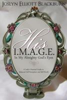 His I.M.A.G.E. "In My All Mighty God's Eyes": A Lady's Practical Guide to Balanced Self-Perception and Self-Worth 0692381104 Book Cover