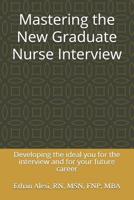 Mastering the New Graduate Nurse Interview: Developing the ideal you for the interview and for your future career 173076746X Book Cover