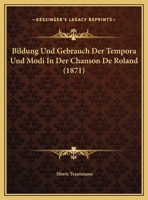 Bildung Und Gebrauch Der Tempora Und Modi In Der Chanson De Roland (1871) 1149666471 Book Cover