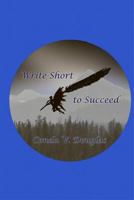 Write Short to Succeed: Hows and Whys of Writing Short Stories and Articles 1622060512 Book Cover