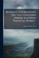Beitrage Zur Kenntnis Des Stils Von John Donne: In Seinen Poetical Works (1904) 1147941394 Book Cover
