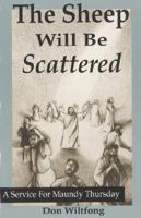 The Sheep Will Be Scattered: A Service for Maundy Thursday 1556735154 Book Cover