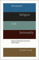 Between Religion and Rationality: Essays in Russian Literature and Culture 0691145660 Book Cover