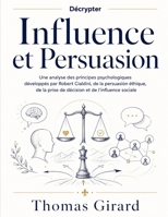 Décrypter Influence et Persuasion: Une analyse des principes psychologiques développés par Robert Cialdini, de la persuasion éthique, de la prise de décision et de l’influence sociale B0HF2FD187 Book Cover